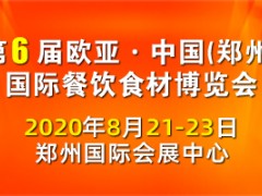 2020第6届欧亚·中国（郑州）国际餐饮食材博览会