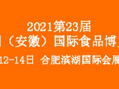 安徽食品展-2021第23届中国（安徽）国际食品博览会 2021第23届中国（安徽）国际糖酒食品交易会