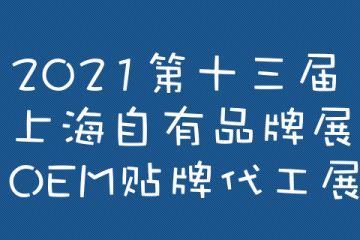 2021第十三届上海自有品牌展|OEM贴牌代工展