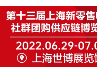 2022第十三届上海新零售电商社群团购博览会 同期举办：上海网红直播电商一件代发货源展览会