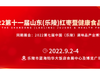 2022第十一届山东（乐陵）红枣暨健康食品产业博览会 2022第七届中国（乐陵）调味品产业博览会