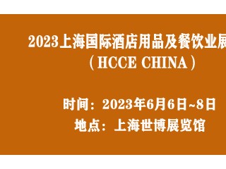 2023上海国际酒店用品及餐饮业展览会 （HCCE CHINA） 上海国际酒店及餐饮业供应商交易会