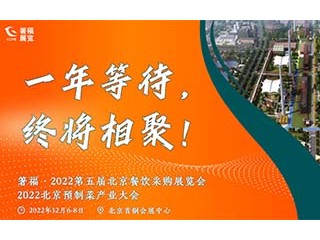 箸福·2022第五届北京餐饮采购展览会 2022北京预制菜产业大会、2022北京火锅及烧烤产业展览会、2022中国冷冻食品产业博览会